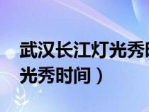 武汉长江灯光秀时间2023五一（武汉长江灯光秀时间）