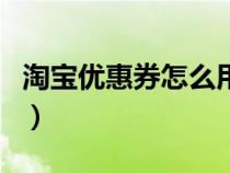 淘宝优惠券怎么用科技抢（淘宝优惠券怎么用）