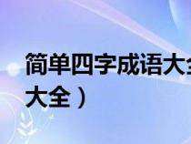 简单四字成语大全1000个（最简单四字成语大全）