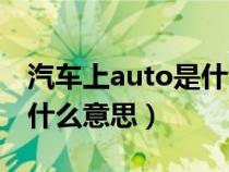 汽车上auto是什么意思（汽车上的auto键是什么意思）