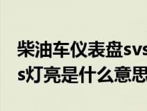 柴油车仪表盘svs灯亮是怎么了（柴油车的svs灯亮是什么意思）