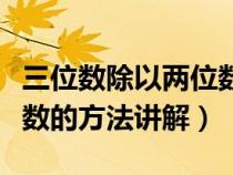 三位数除以两位数的视频讲解（三位数除两位数的方法讲解）