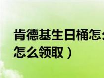 肯德基生日桶怎么领取2023（肯德基生日桶怎么领取）