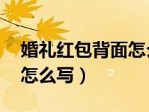 婚礼红包背面怎么写 给家长（婚礼红包背面怎么写）