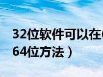 32位软件可以在62位系统运行吗（32位升级64位方法）