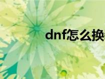 dnf怎么换装（dnf如何换装）