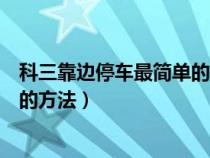 科三靠边停车最简单的方法技巧视频（科三靠边停车最简单的方法）