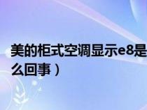 美的柜式空调显示e8是什么问题（美的柜式空调显示E8是怎么回事）