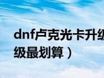 dnf卢克光卡升级几率（dnf卢克光卡怎么升级最划算）