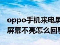 oppo手机来电屏幕不亮怎么解决（手机来电屏幕不亮怎么回事）