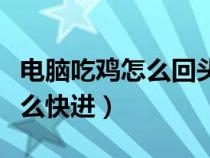 电脑吃鸡怎么回头看视角（电脑版吃鸡回放怎么快进）