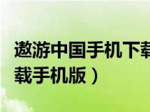 遨游中国手机下载教程视频（遨游中国怎么下载手机版）