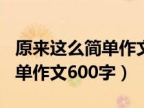 原来这么简单作文600字记叙文（原来这么简单作文600字）