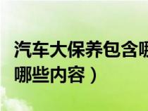 汽车大保养包含哪些内容（汽车大保养都包括哪些内容）