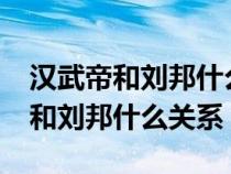 汉武帝和刘邦什么关系唐朝是哪年?（汉武帝和刘邦什么关系）