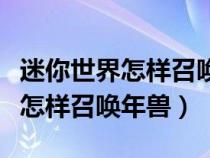 迷你世界怎样召唤年兽没有南瓜灯（迷你世界怎样召唤年兽）