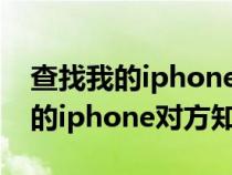 查找我的iphone对方手机有提示吗（查找我的iphone对方知道吗）