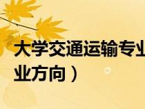 大学交通运输专业就业方向（交通运输专业就业方向）