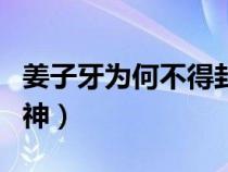 姜子牙为何不得封神（姜子牙为何不封自己为神）