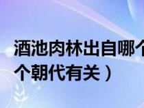 酒池肉林出自哪个时期（酒池肉林的典故与哪个朝代有关）