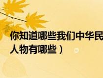 你知道哪些我们中华民族有气节的人物（中华民族有气节的人物有哪些）