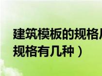 建筑模板的规格尺寸有哪些?（建筑模板尺寸规格有几种）