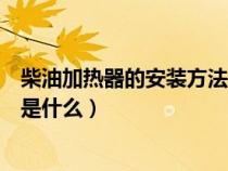 柴油加热器的安装方法是什么意思（柴油加热器的安装方法是什么）