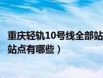 重庆轻轨10号线全部站点有哪些地方（重庆轻轨10号线全部站点有哪些）