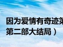 因为爱情有奇迹第几集结婚（因为爱情有奇迹第二部大结局）