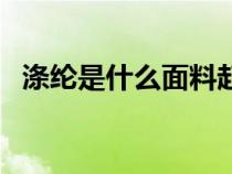 涤纶是什么面料起球吗（涤纶是什么面料）