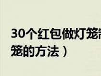 30个红包做灯笼制作方法视频（6个红包做灯笼的方法）