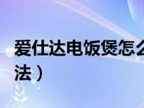 爱仕达电饭煲怎么使用（爱仕达电饭煲使用方法）