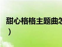 甜心格格主题曲怎么唱教学（甜心格格主题曲）