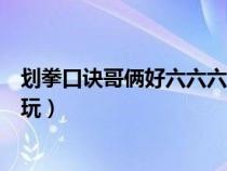 划拳口诀哥俩好六六六怎么喊（划拳口诀哥俩好六六六怎么玩）