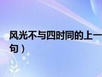 风光不与四时同的上一句诗是什么（风光不与四时同的上一句）