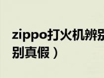 zippo打火机辨别真假（zippo打火机如何鉴别真假）