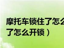 摩托车锁住了怎么开锁视频教程（摩托车锁住了怎么开锁）