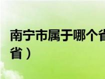 南宁市属于哪个省份哪个市（南宁市属于哪个省）