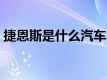 捷恩斯是什么汽车公司（捷恩斯是什么汽车）