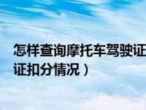 怎样查询摩托车驾驶证扣分情况信息（怎样查询摩托车驾驶证扣分情况）