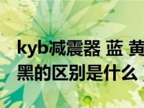 kyb减震器 蓝 黄的区别（kyb减震器蓝、黄、黑的区别是什么）