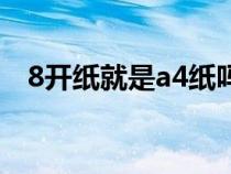 8开纸就是a4纸吗（8开的纸是a4的纸么）