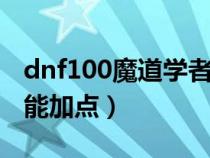 dnf100魔道学者技能加点（DNF魔道学者技能加点）