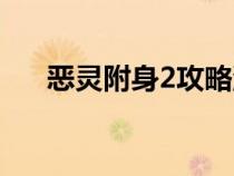 恶灵附身2攻略流程（恶灵附身2攻略）