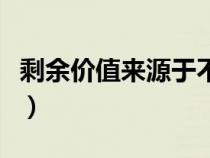 剩余价值来源于不等价交换（剩余价值来源于）