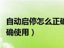 自动启停怎么正确使用方法（自动启停怎么正确使用）