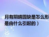 月有阴晴圆缺是怎么形成的（月有阴晴圆缺月亮的圆缺变化是由什么引起的）