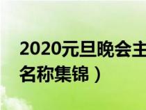 2020元旦晚会主题名称集锦（元旦晚会主题名称集锦）