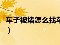 车子被堵怎么找车主（汽车被堵了怎么找车主）