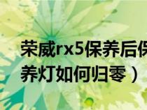 荣威rx5保养后保养灯如何复位（荣威rx5保养灯如何归零）